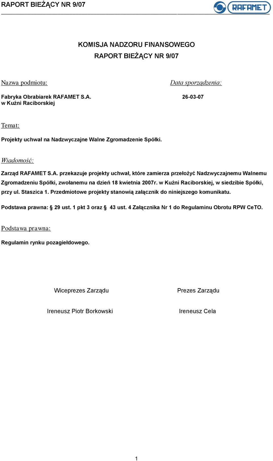 , w siedzibie Spółki, przy ul. Staszica 1. Przedmiotowe projekty stanowią załącznik do niniejszego komunikatu. Podstawa prawna: 29 ust. 1 pkt 3 oraz 43 ust.