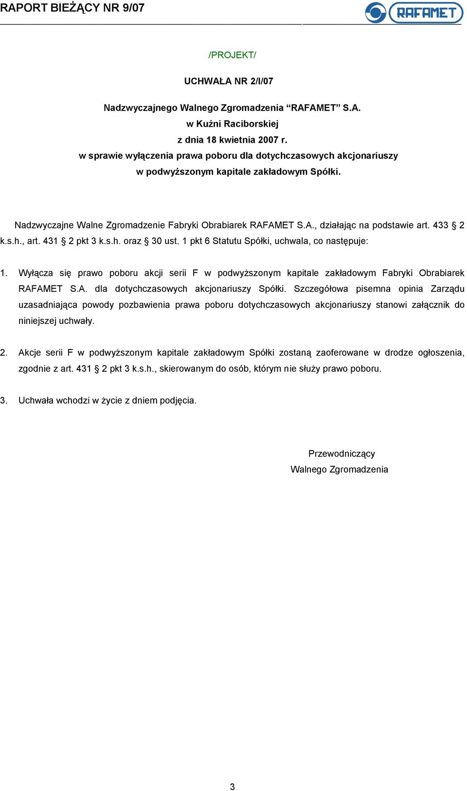 Wyłącza się prawo poboru akcji serii F w podwyższonym kapitale zakładowym Fabryki Obrabiarek RAFAMET S.A. dla dotychczasowych akcjonariuszy Spółki.