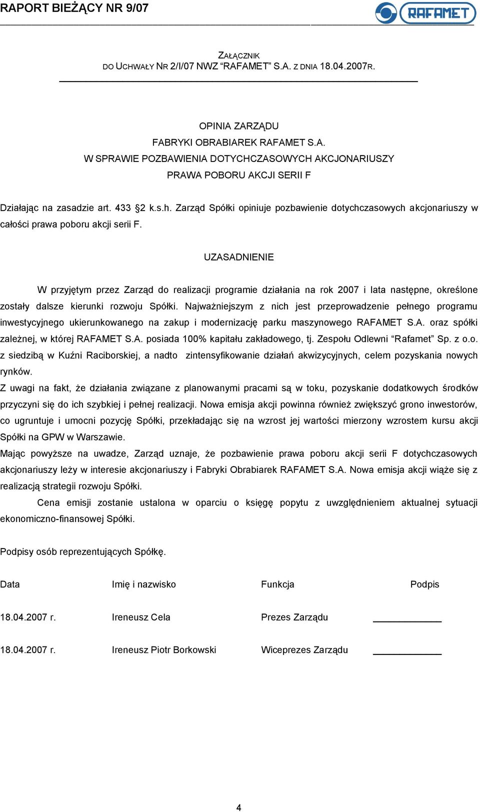 UZASADNIENIE W przyjętym przez Zarząd do realizacji programie działania na rok 2007 i lata następne, określone zostały dalsze kierunki rozwoju Spółki.