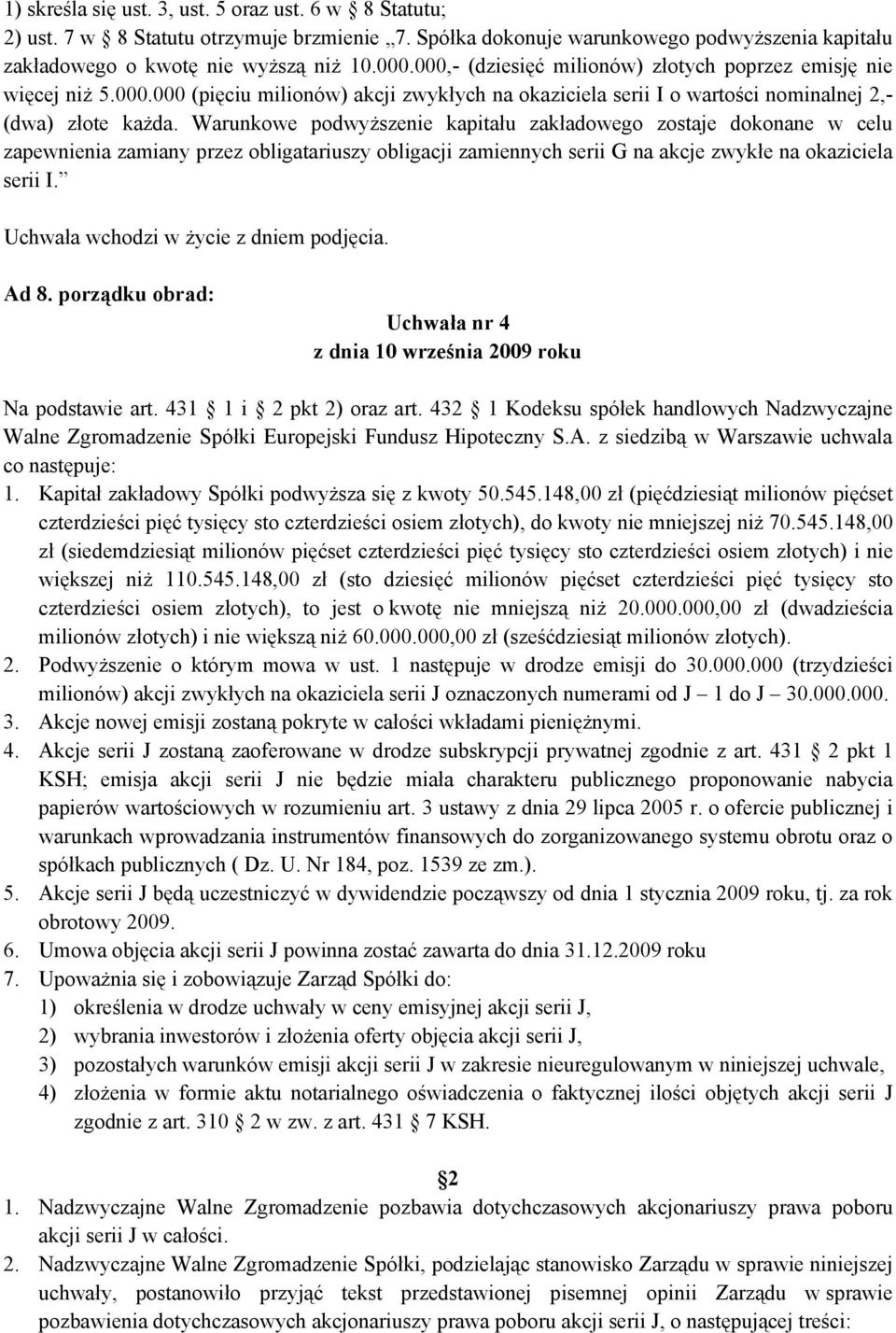 Warunkowe podwyższenie kapitału zakładowego zostaje dokonane w celu zapewnienia zamiany przez obligatariuszy obligacji zamiennych serii G na akcje zwykłe na okaziciela serii I.