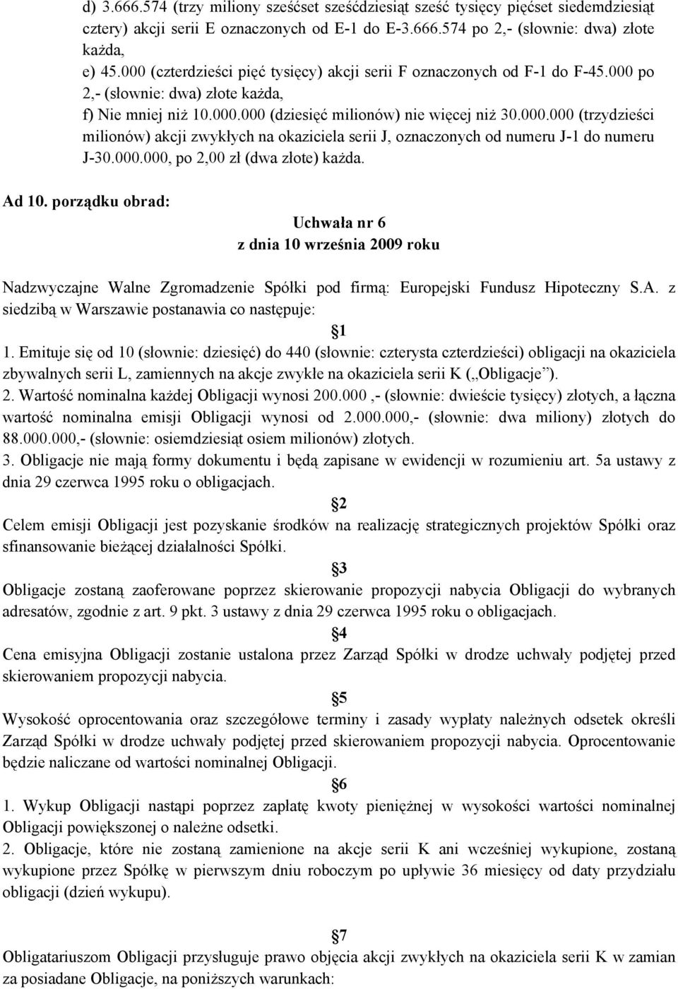 000.000, po 2,00 zł (dwa złote) każda. Ad 10. porządku obrad: Uchwała nr 6 Nadzwyczajne Walne Zgromadzenie Spółki pod firmą: Europejski Fundusz Hipoteczny S.A. z siedzibą w Warszawie postanawia co następuje: 1 1.