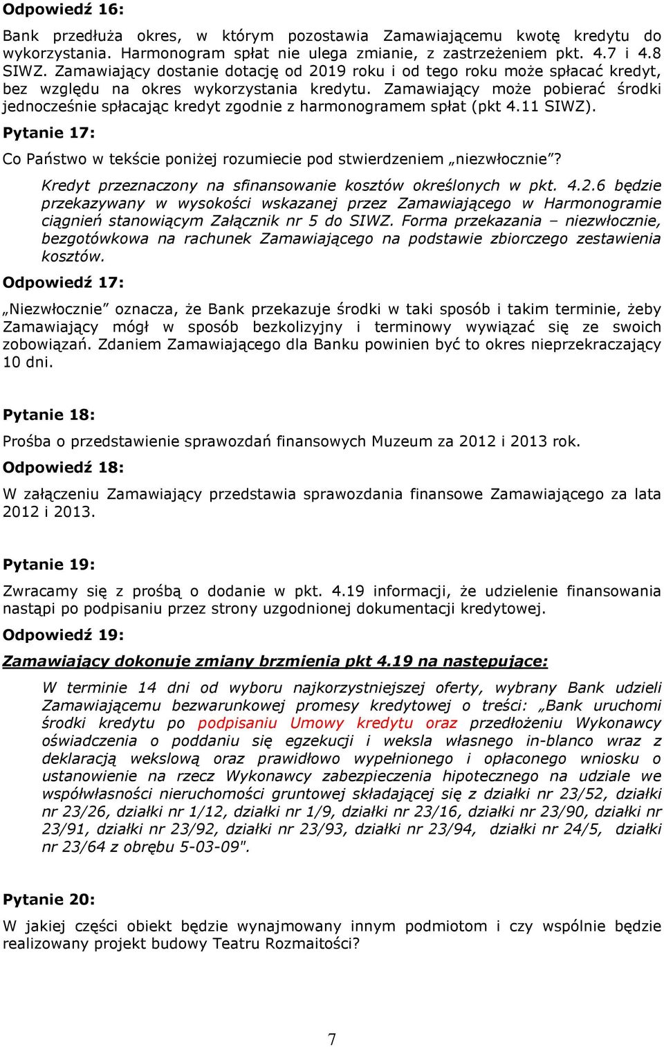 Zamawiający może pobierać środki jednocześnie spłacając kredyt zgodnie z harmonogramem spłat (pkt 4.11 SIWZ). Pytanie 17: Co Państwo w tekście poniżej rozumiecie pod stwierdzeniem niezwłocznie?