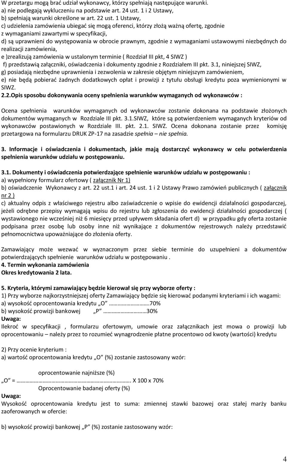 wymaganiami ustawowymi niezbędnych do realizacji zamówienia, e )zrealizują zamówienia w ustalonym terminie ( Rozdział III pkt, 4 SIWZ ) f) przedstawią załączniki, oświadczenia i dokumenty zgodnie z