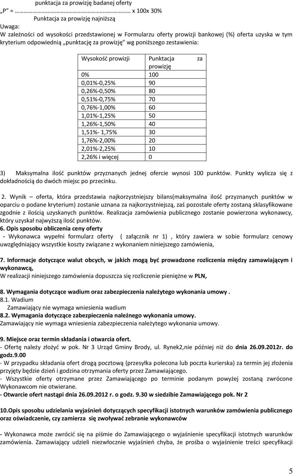 1,26%-1,50% 40 1,51%- 1,75% 30 1,76%-2,00% 20 2,01%-2,25% 10 2,26% i więcej 0 3) Maksymalna ilość punktów przyznanych jednej ofercie wynosi 100 punktów.