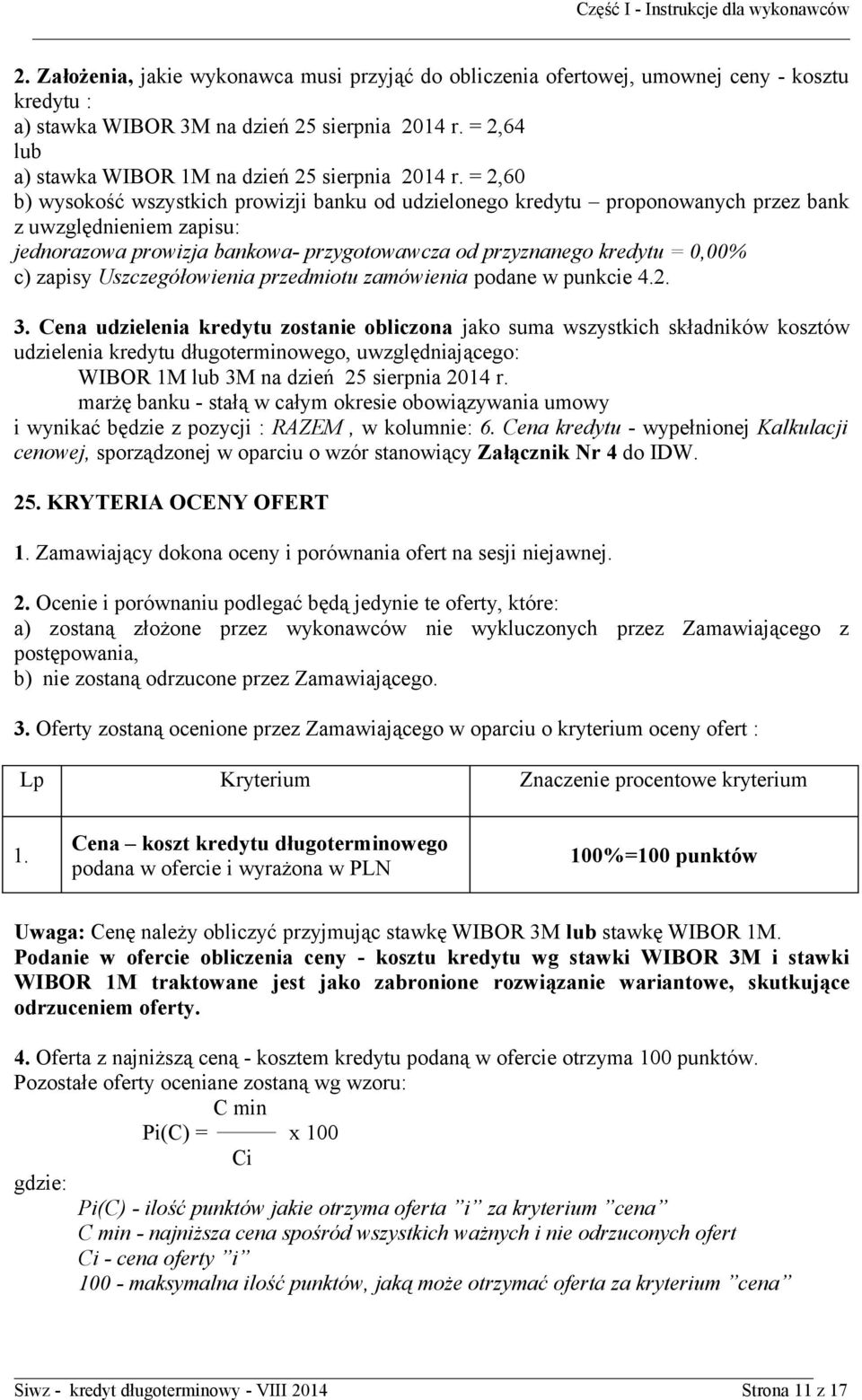 = 2,60 b) wysokość wszystkich prowizji banku od udzielonego kredytu proponowanych przez bank z uwzględnieniem zapisu: jednorazowa prowizja bankowa- przygotowawcza od przyznanego kredytu = 0,00% c)