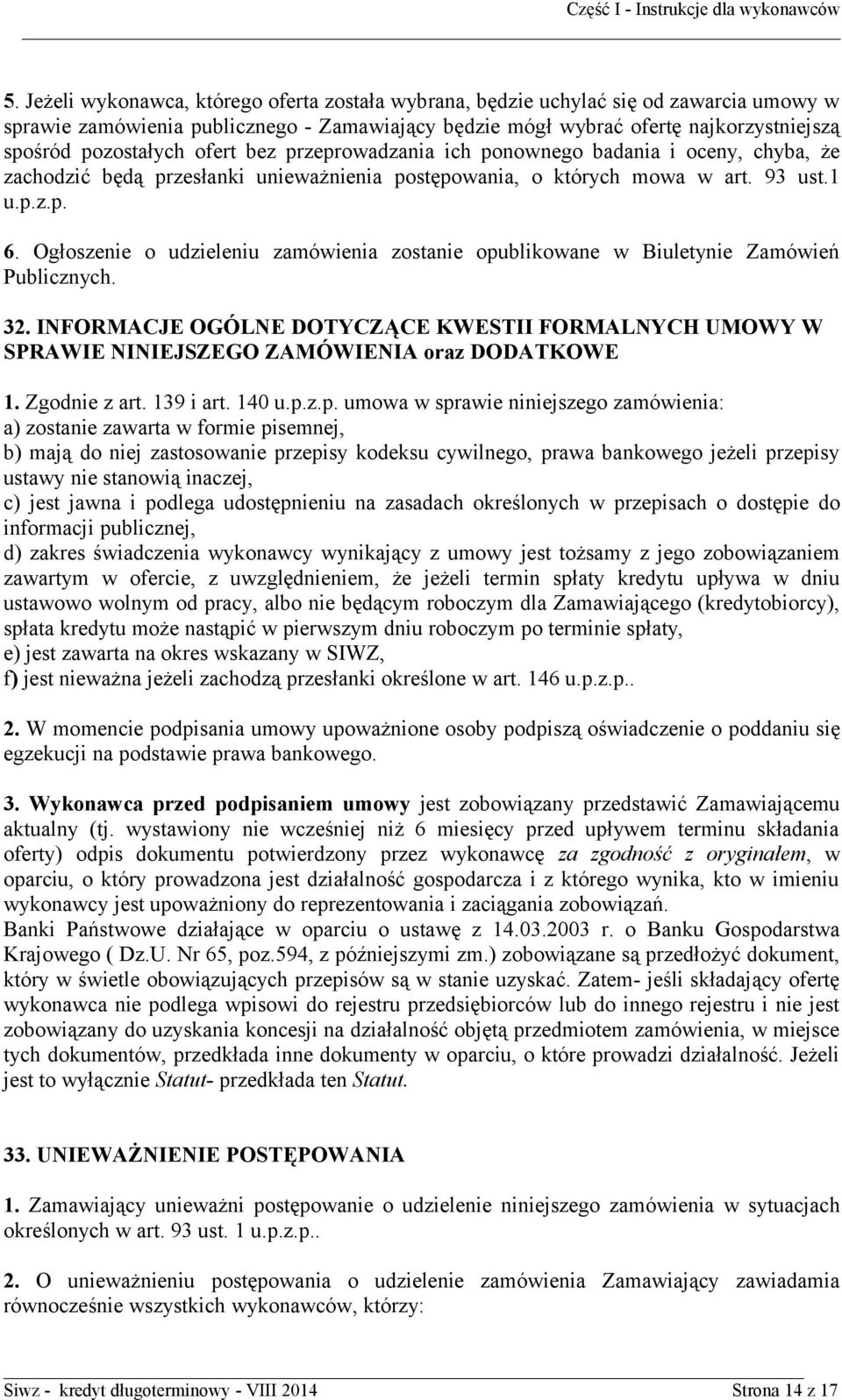 Ogłoszenie o udzieleniu zamówienia zostanie opublikowane w Biuletynie Zamówień Publicznych. 32. INFORMACJE OGÓLNE DOTYCZĄCE KWESTII FORMALNYCH UMOWY W SPRAWIE NINIEJSZEGO ZAMÓWIENIA oraz DODATKOWE 1.