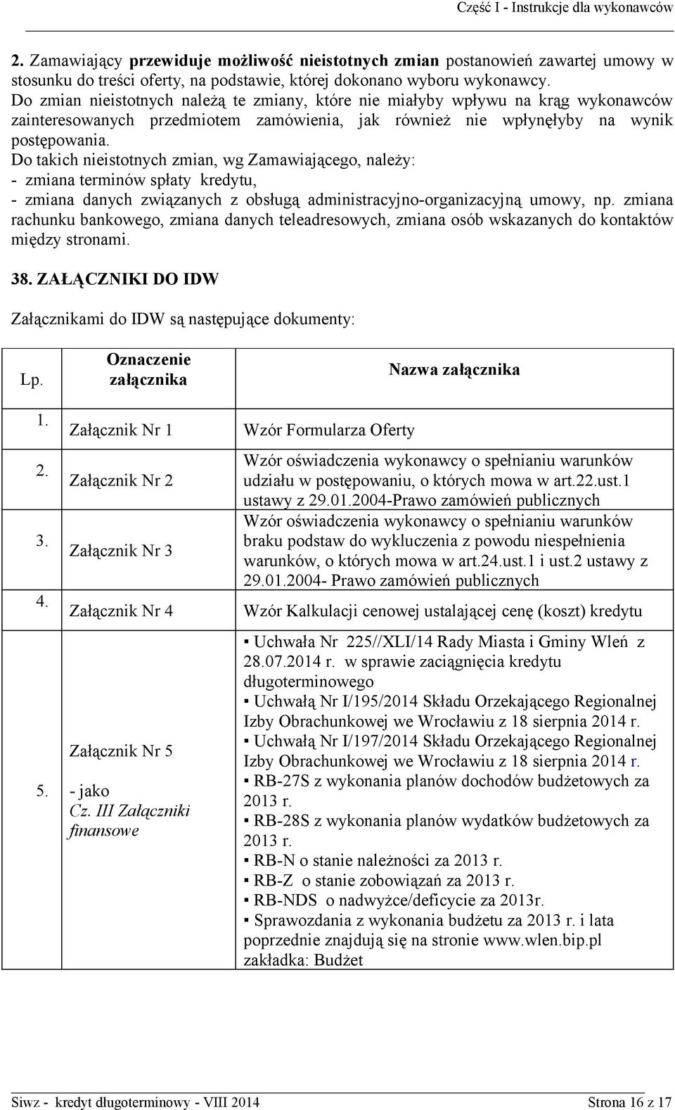 Do takich nieistotnych zmian, wg Zamawiającego, należy: - zmiana terminów spłaty kredytu, - zmiana danych związanych z obsługą administracyjno-organizacyjną umowy, np.