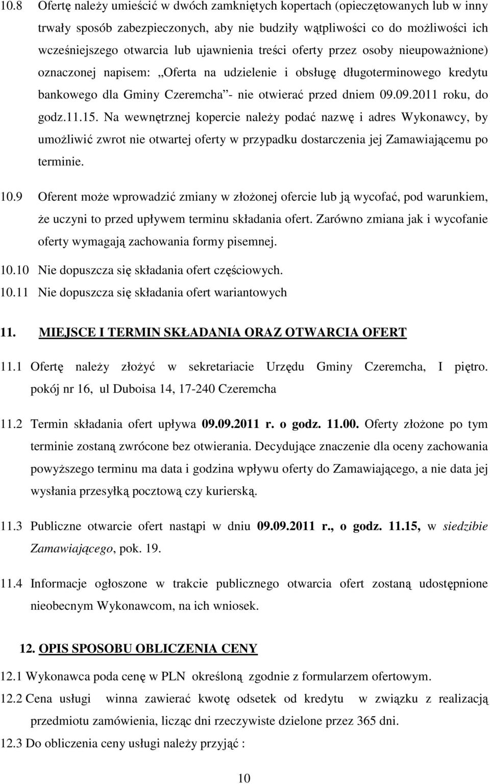 09.2011 roku, do godz.11.15. Na wewnętrznej kopercie naleŝy podać nazwę i adres Wykonawcy, by umoŝliwić zwrot nie otwartej oferty w przypadku dostarczenia jej Zamawiającemu po terminie. 10.