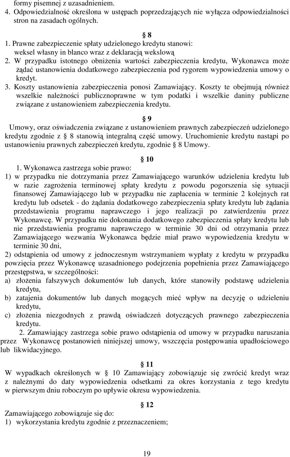 W przypadku istotnego obniŝenia wartości zabezpieczenia kredytu, Wykonawca moŝe Ŝądać ustanowienia dodatkowego zabezpieczenia pod rygorem wypowiedzenia umowy o kredyt. 3.