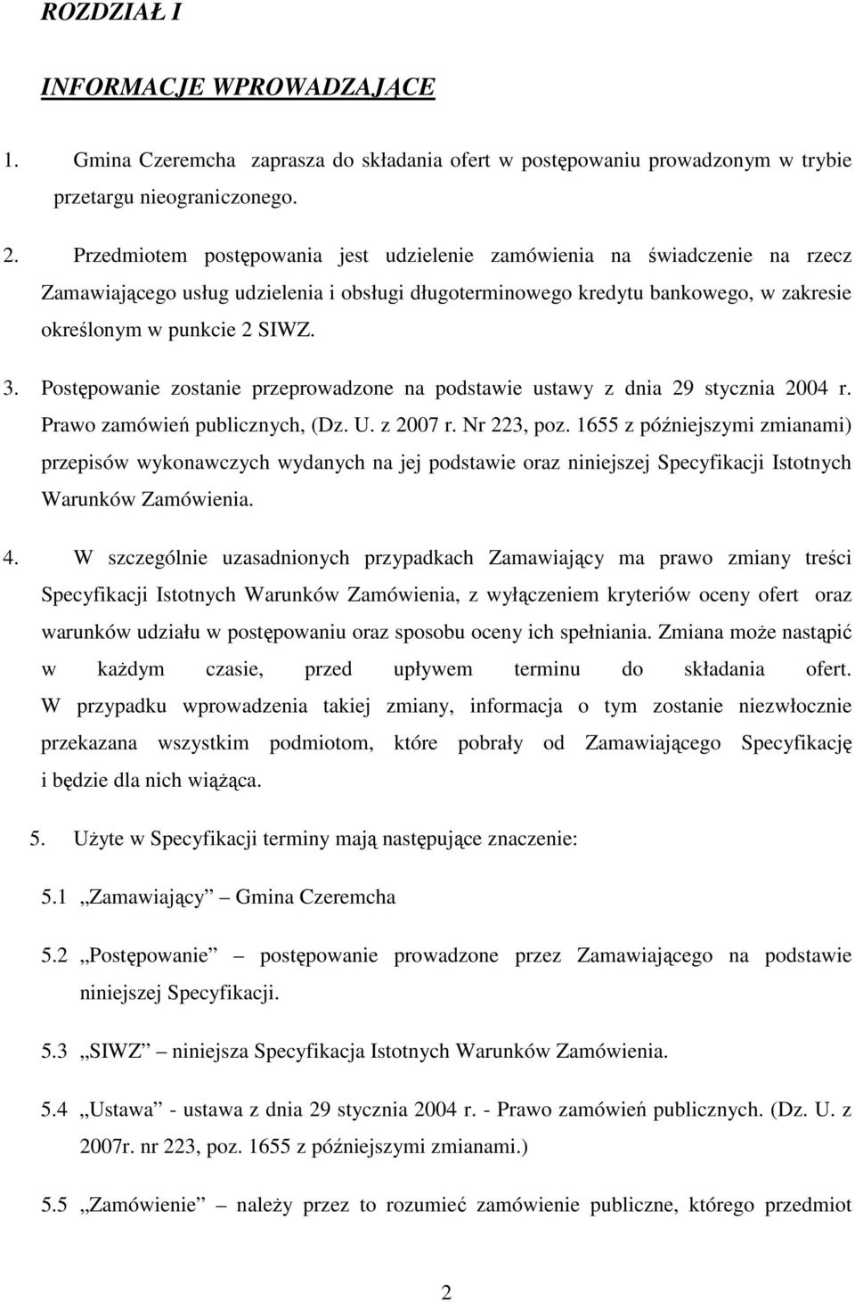 Postępowanie zostanie przeprowadzone na podstawie ustawy z dnia 29 stycznia 2004 r. Prawo zamówień publicznych, (Dz. U. z 2007 r. Nr 223, poz.