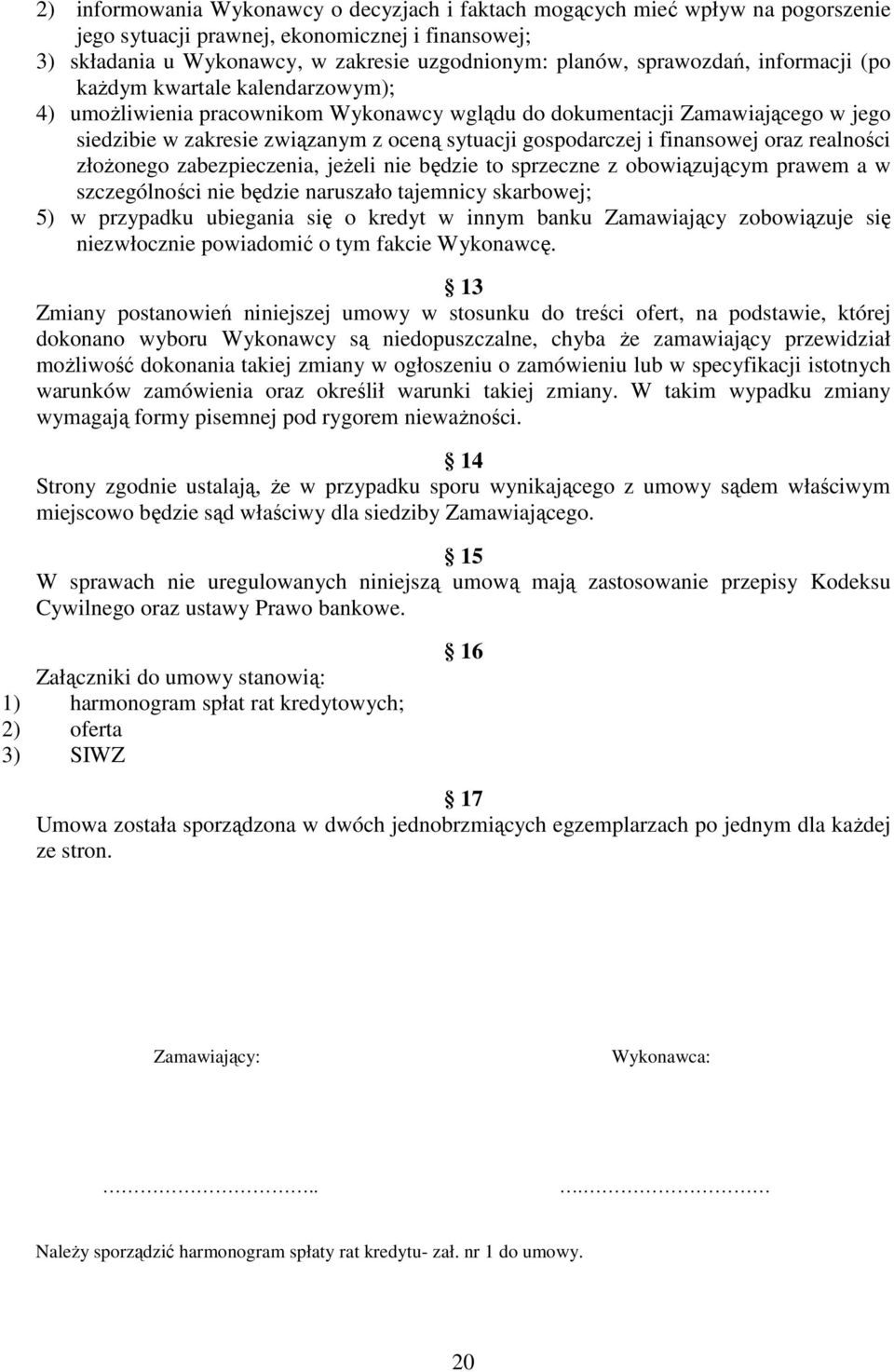 gospodarczej i finansowej oraz realności złoŝonego zabezpieczenia, jeŝeli nie będzie to sprzeczne z obowiązującym prawem a w szczególności nie będzie naruszało tajemnicy skarbowej; 5) w przypadku