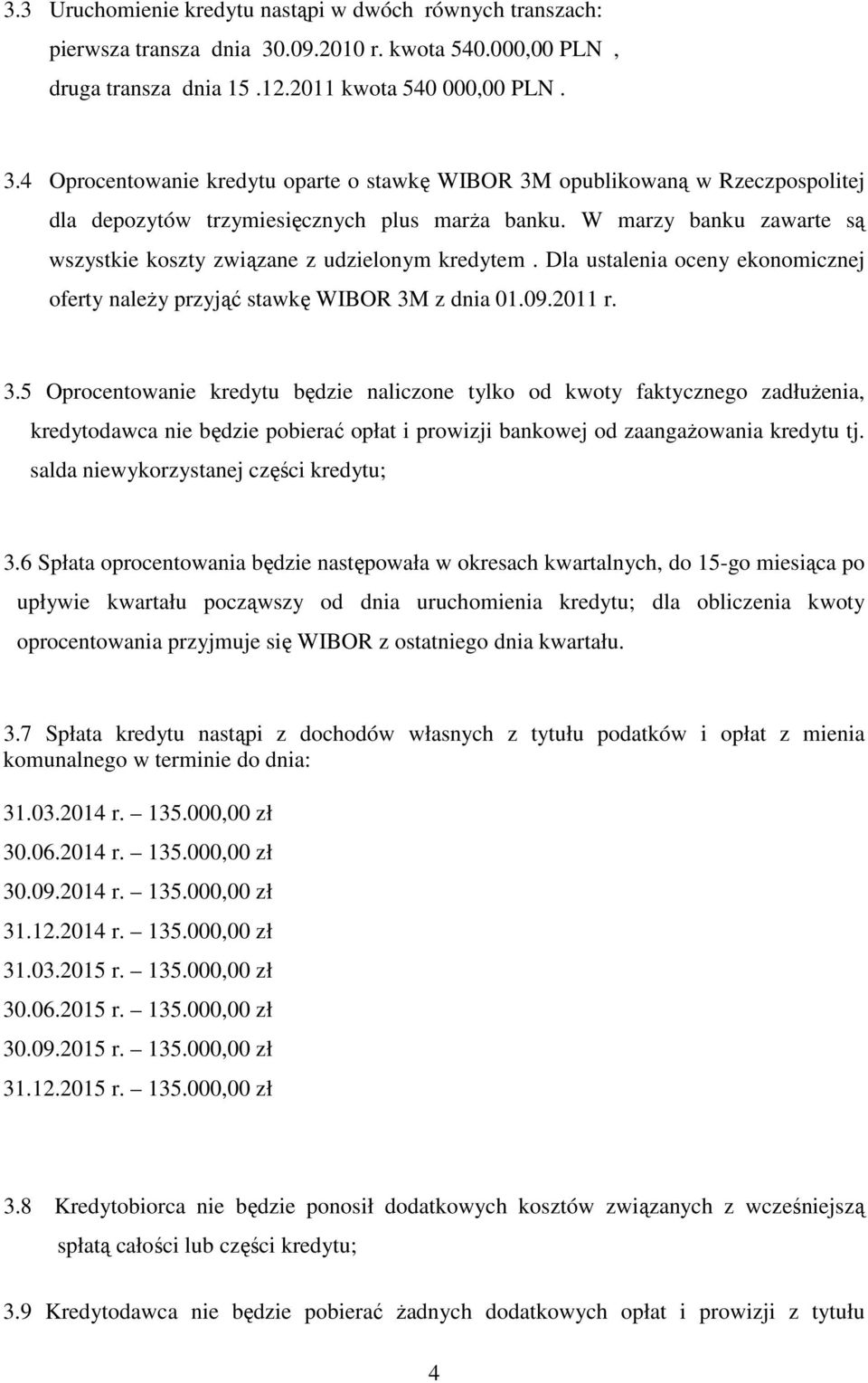 4 Oprocentowanie kredytu oparte o stawkę WIBOR 3M opublikowaną w Rzeczpospolitej dla depozytów trzymiesięcznych plus marŝa banku.