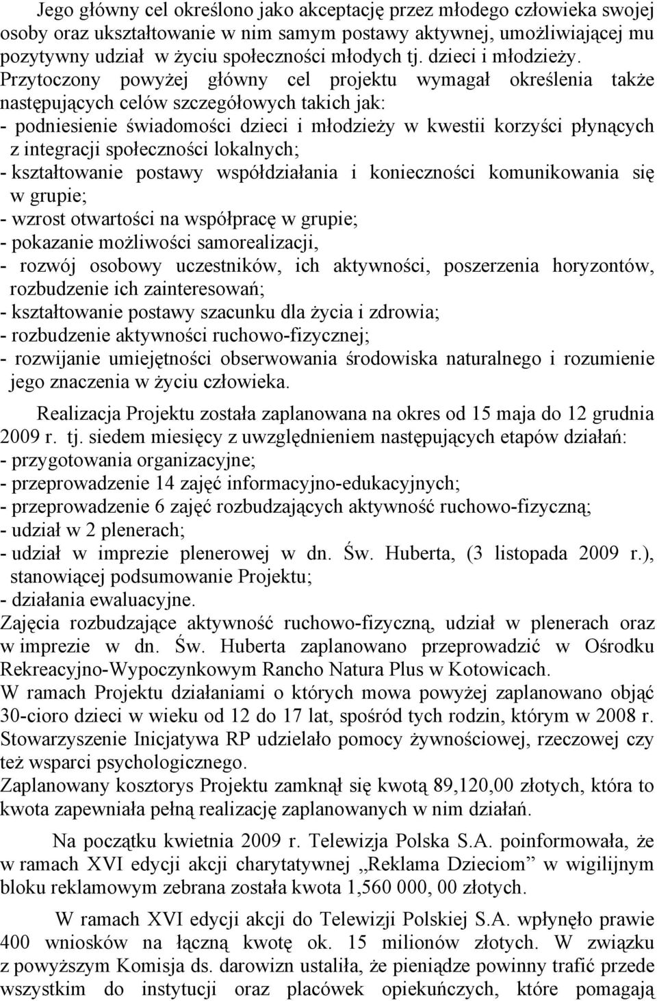 Przytoczony powyżej główny cel projektu wymagał określenia także następujących celów szczegółowych takich jak: - podniesienie świadomości dzieci i młodzieży w kwestii korzyści płynących z integracji