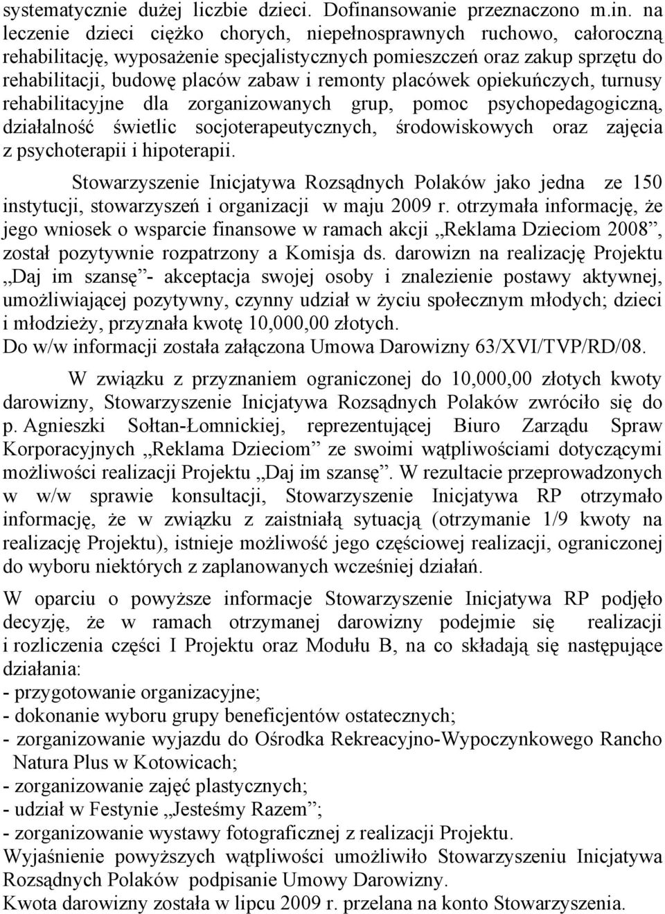 na leczenie dzieci ciężko chorych, niepełnosprawnych ruchowo, całoroczną rehabilitację, wyposażenie specjalistycznych pomieszczeń oraz zakup sprzętu do rehabilitacji, budowę placów zabaw i remonty