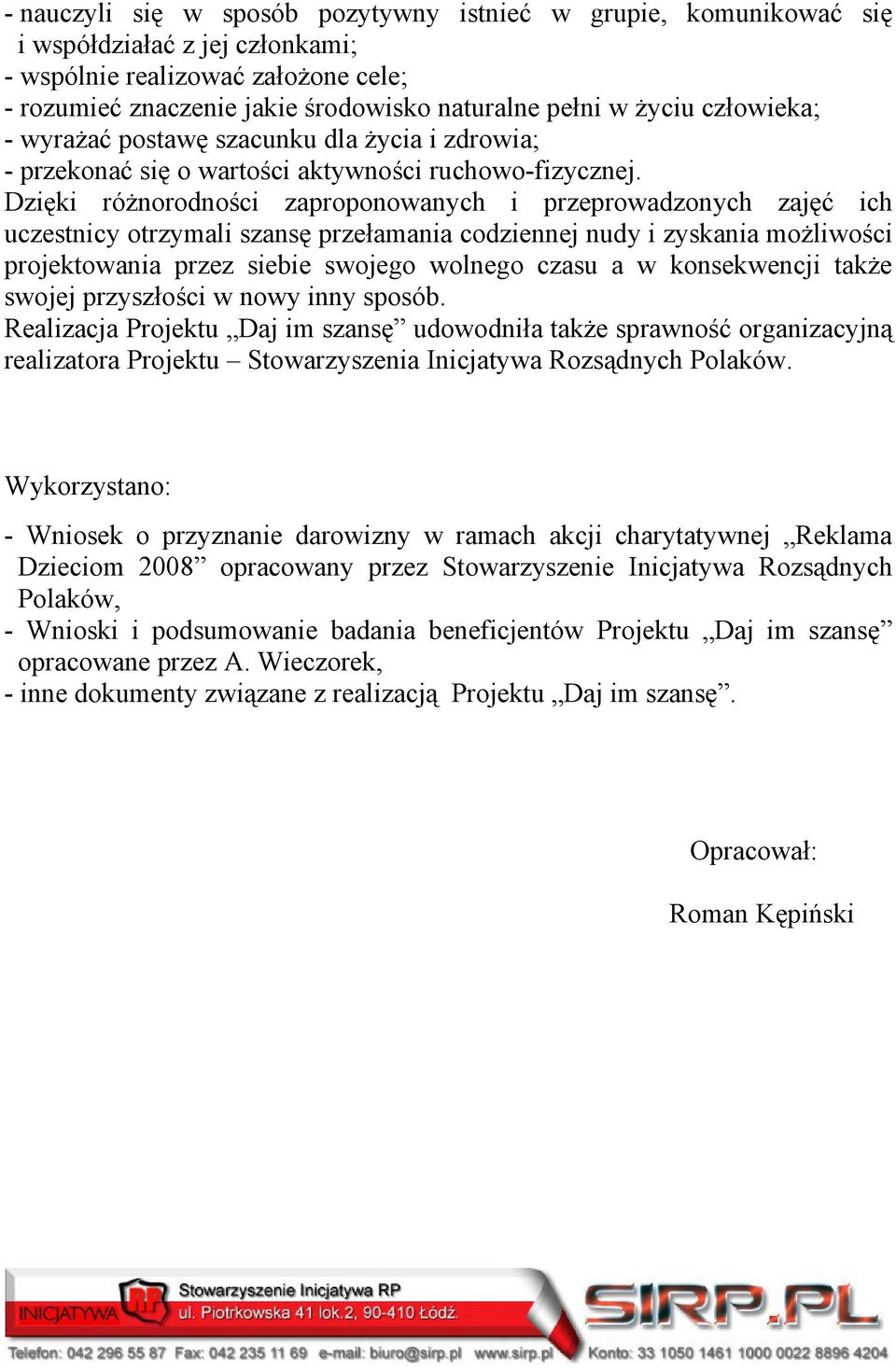 Dzięki różnorodności zaproponowanych i przeprowadzonych zajęć ich uczestnicy otrzymali szansę przełamania codziennej nudy i zyskania możliwości projektowania przez siebie swojego wolnego czasu a w