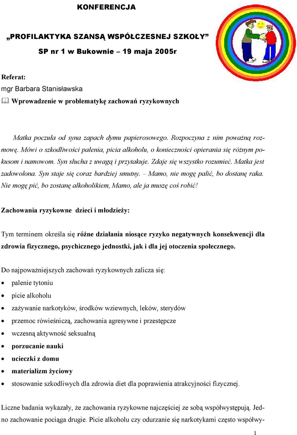 Zdaje się wszystko rozumieć. Matka jest zadowolona. Syn staje się coraz bardziej smutny. Mamo, nie mogę palić, bo dostanę raka. Nie mogę pić, bo zostanę alkoholikiem, Mamo, ale ja muszę coś robić!