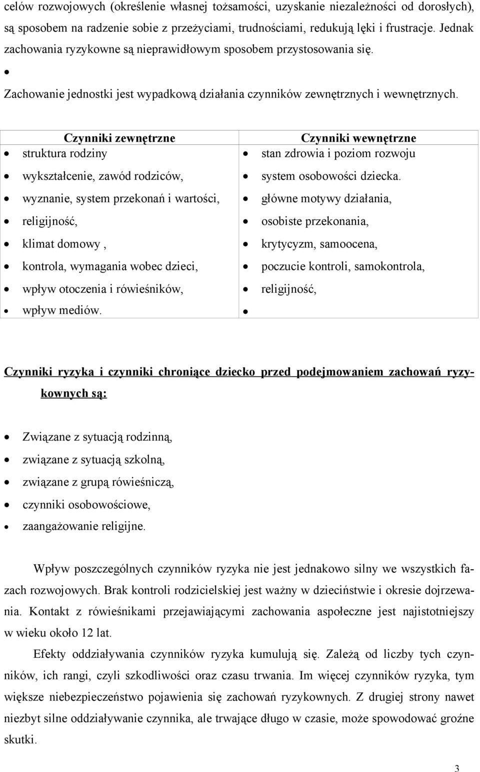 Czynniki zewnętrzne struktura rodziny wykształcenie, zawód rodziców, wyznanie, system przekonań i wartości, religijność, klimat domowy, kontrola, wymagania wobec dzieci, wpływ otoczenia i