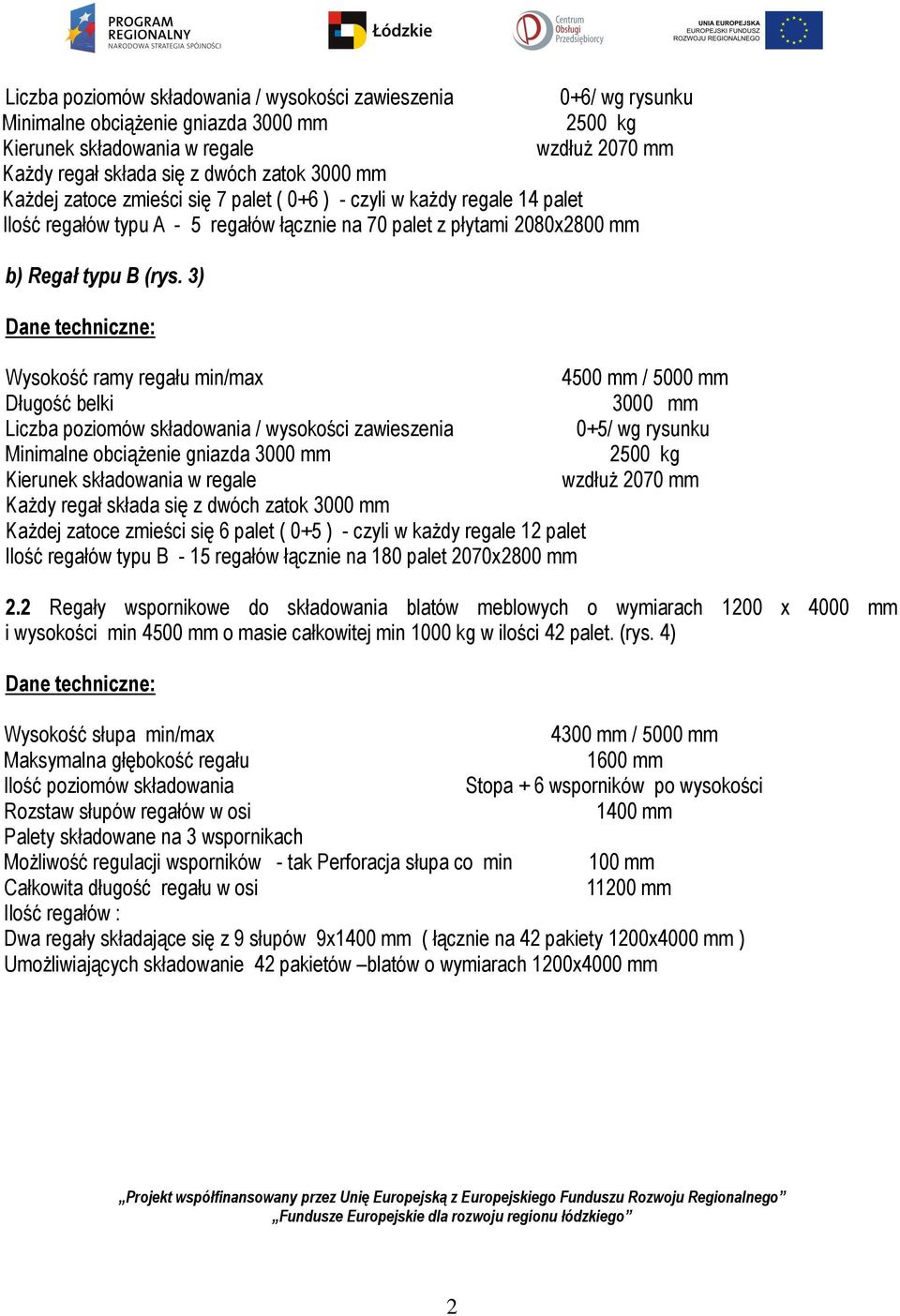 3) Dane techniczne: Wysokość ramy regału min/max 4500 mm / 5000 mm Długość belki 3000 mm Liczba poziomów składowania / wysokości zawieszenia 0+5/ wg rysunku Minimalne obciążenie gniazda 3000 mm 2500