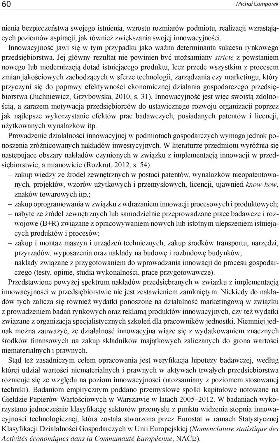 Jej główny rezultat nie powinien być utożsamiany stricte z powstaniem nowego lub modernizacją dotąd istniejącego produktu, lecz przede wszystkim z procesem zmian jakościowych zachodzących w sferze