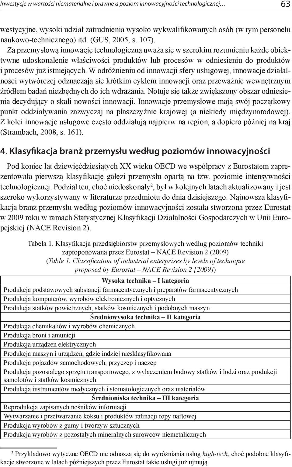 Za przemysłową innowację technologiczną uważa się w szerokim rozumieniu każde obiektywne udoskonalenie właściwości produktów lub procesów w odniesieniu do produktów i procesów już istniejących.