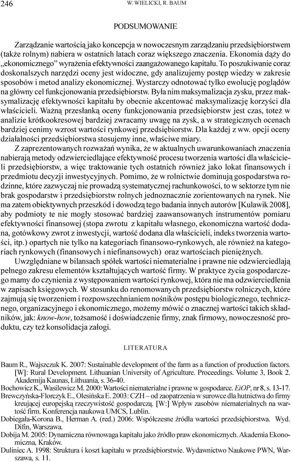 To poszukiwanie coraz doskonalszych narzêdzi oceny jest widoczne, gdy analizujemy postêp wiedzy w zakresie sposobów i metod analizy ekonomicznej.