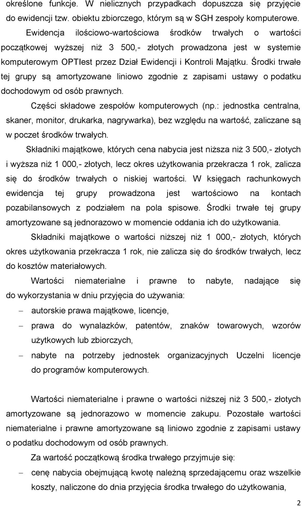 Środki trwałe tej grupy są amortyzowane liniowo zgodnie z zapisami ustawy o podatku dochodowym od osób prawnych. Części składowe zespołów komputerowych (np.