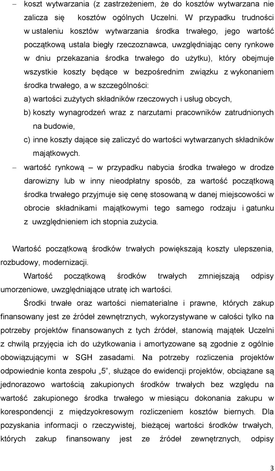 który obejmuje wszystkie koszty będące w bezpośrednim związku z wykonaniem środka trwałego, a w szczególności: a) wartości zużytych składników rzeczowych i usług obcych, b) koszty wynagrodzeń wraz z