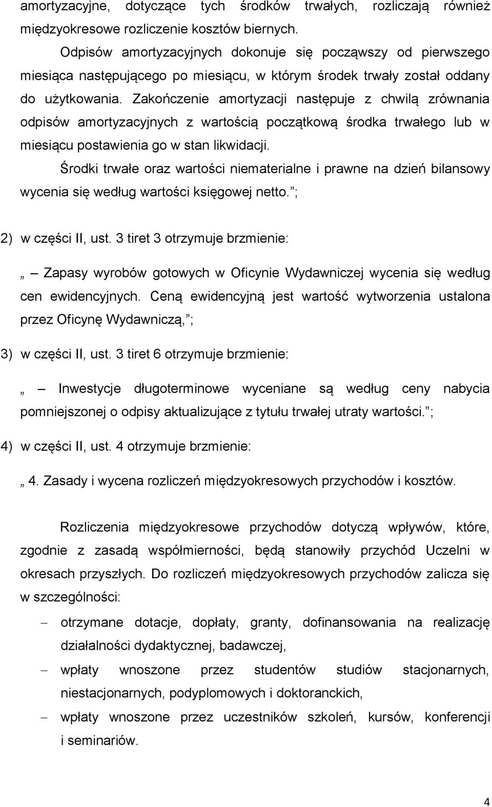 Zakończenie amortyzacji następuje z chwilą zrównania odpisów amortyzacyjnych z wartością początkową środka trwałego lub w miesiącu postawienia go w stan likwidacji.