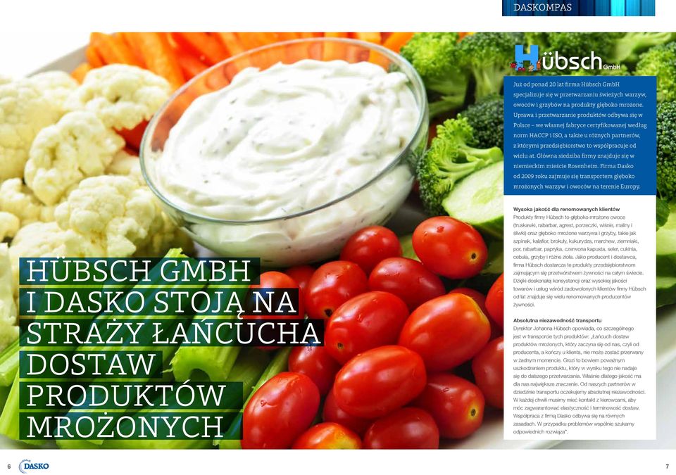 Główna siedziba firmy znajduje się w niemieckim mieście Rosenheim. Firma Dasko od 2009 roku zajmuje się transportem głęboko mrożonych warzyw i owoców na terenie Europy.