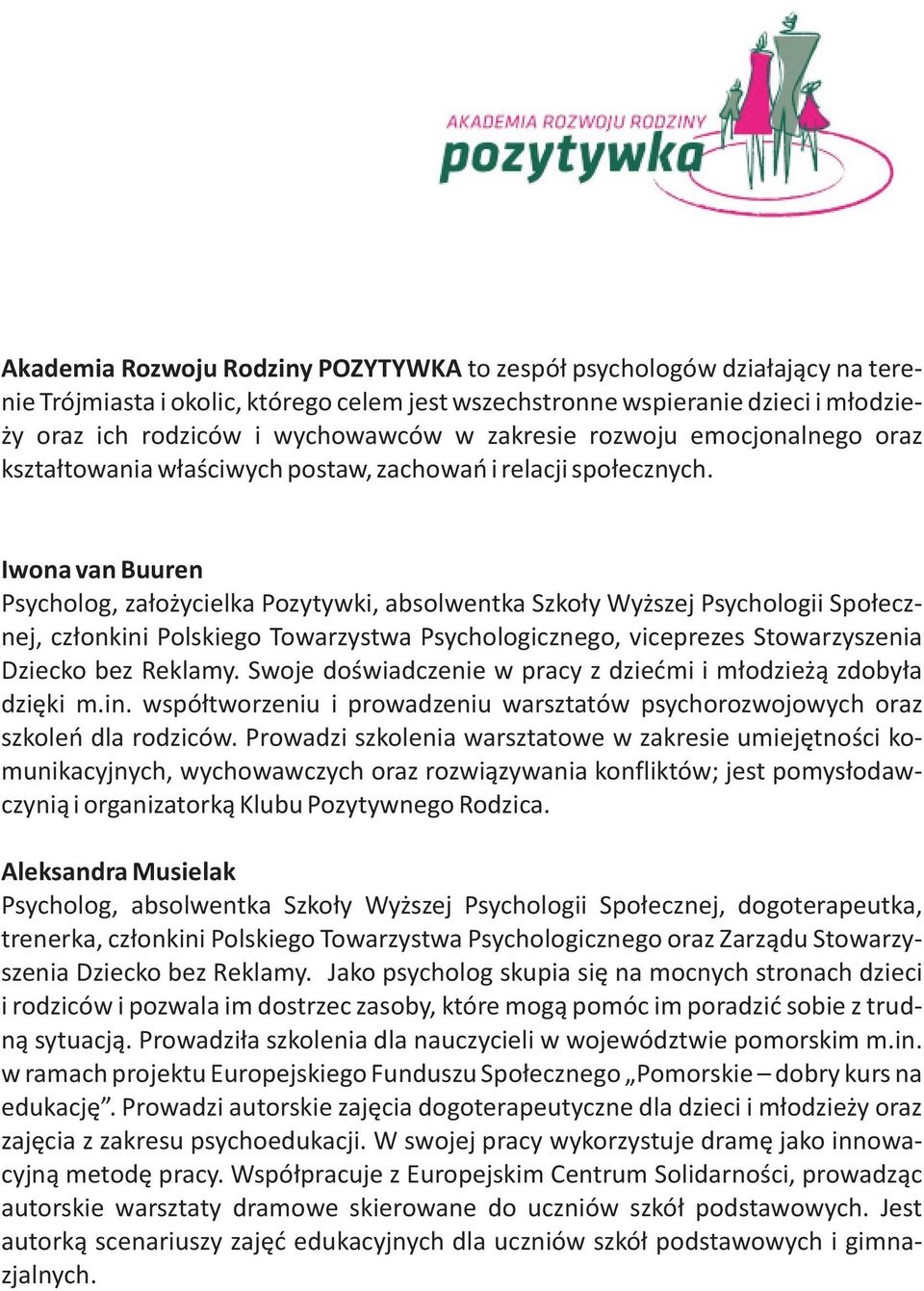 Iwona van Buuren Psycholog, za³o ycielka Pozytywki, absolwentka Szko³y Wy szej Psychologii Spo³ecznej, cz³onkini Polskiego Towarzystwa Psychologicznego, viceprezes Stowarzyszenia Dziecko bez Reklamy.