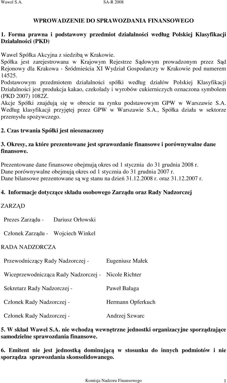 Podstawowym przedmiotem działalności spółki według działów Polskiej Klasyfikacji Działalności jest produkcja kakao, czekolady i wyrobów cukierniczych oznaczona symbolem (PKD 2007) 1082Z.