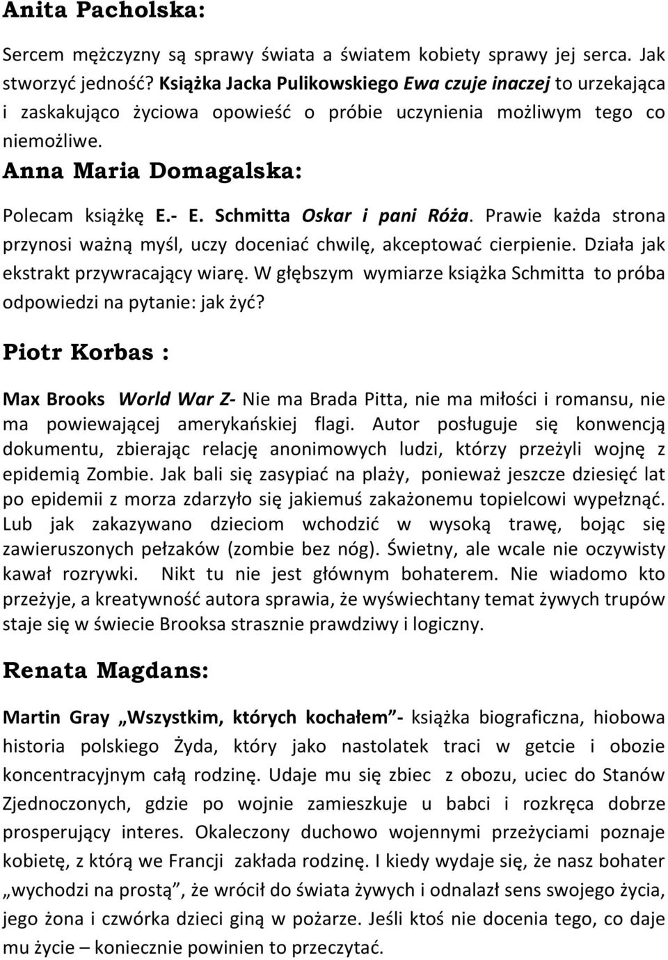 Schmitta Oskar i pani Róża. Prawie każda strona przynosi ważną myśl, uczy doceniać chwilę, akceptować cierpienie. Działa jak ekstrakt przywracający wiarę.