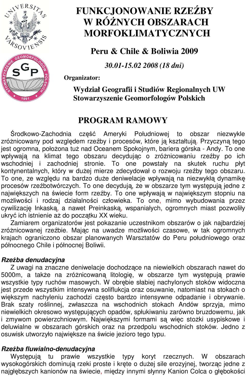 względem rzeźby i procesów, które ją kształtują. Przyczyną tego jest ogromna, połoŝona tuŝ nad Oceanem Spokojnym, bariera górska - Andy.