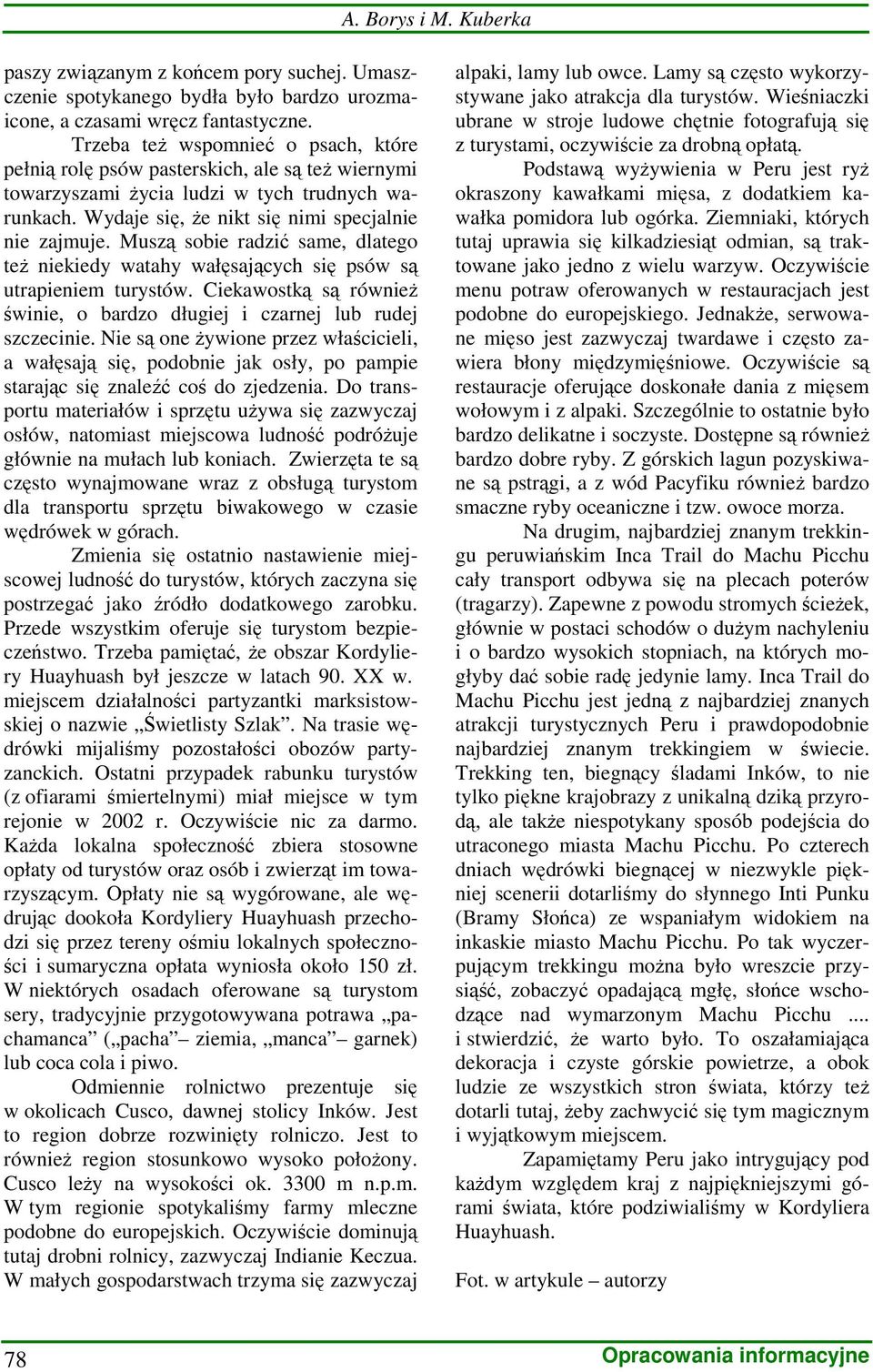 Muszą sobie radzić same, dlatego teŝ niekiedy watahy wałęsających się psów są utrapieniem turystów. Ciekawostką są równieŝ świnie, o bardzo długiej i czarnej lub rudej szczecinie.