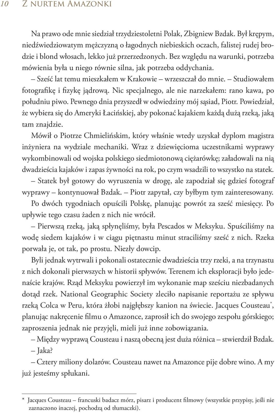 Bez względu na warunki, potrzeba mówienia była u niego równie silna, jak potrzeba oddychania. Sześć lat temu mieszkałem w Krakowie wrzeszczał do mnie. Studiowałem fotografikę i fizykę jądrową.