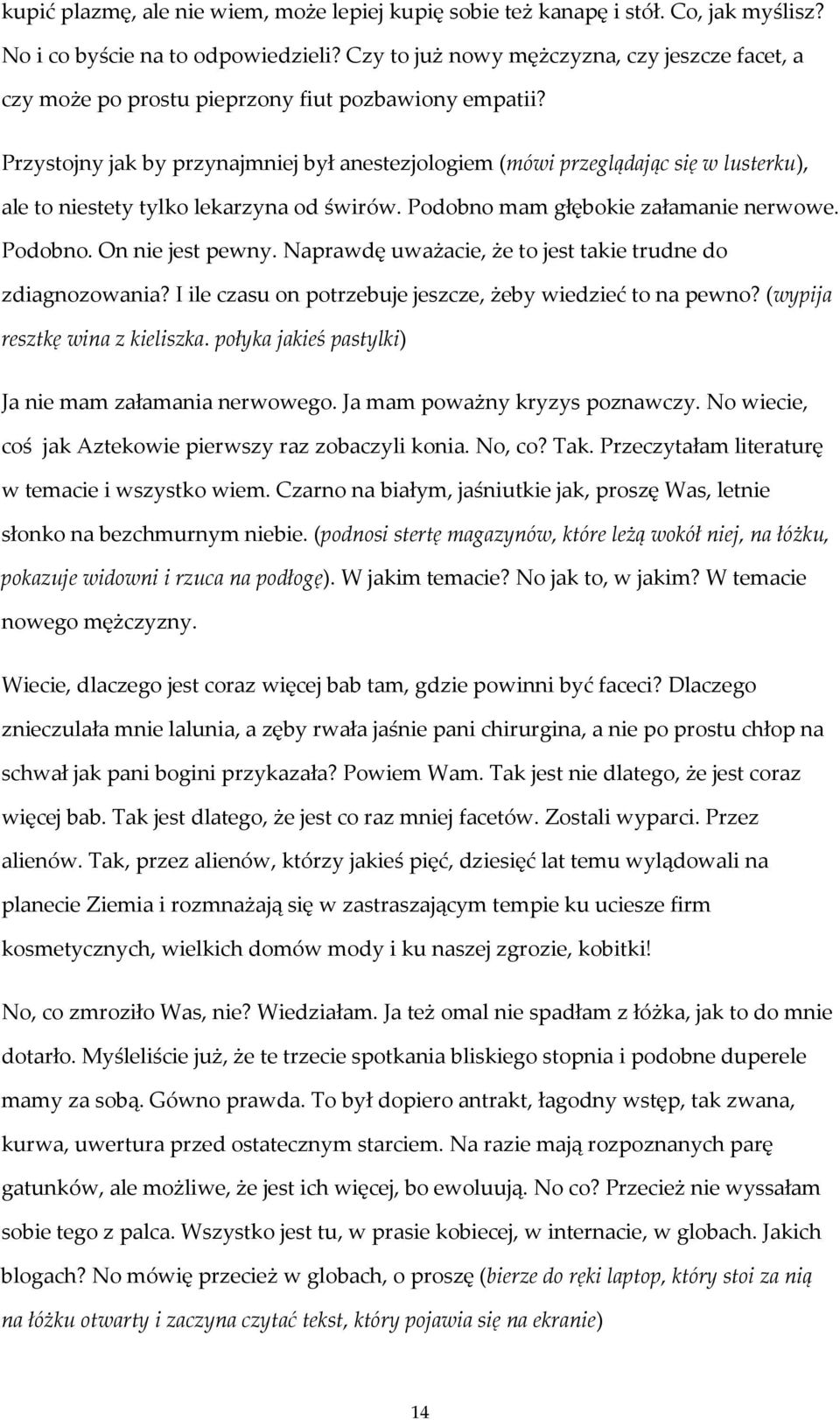 Przystojny jak by przynajmniej był anestezjologiem (mówi przeglądając się w lusterku), ale to niestety tylko lekarzyna od świrów. Podobno mam głębokie załamanie nerwowe. Podobno. On nie jest pewny.