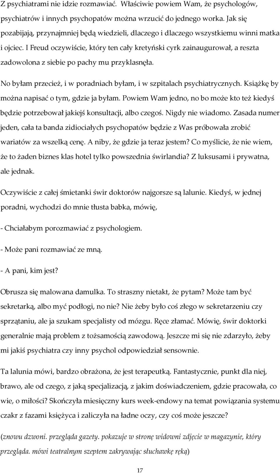 I Freud oczywiście, który ten cały kretyński cyrk zainaugurował, a reszta zadowolona z siebie po pachy mu przyklasnęła. No byłam przecież, i w poradniach byłam, i w szpitalach psychiatrycznych.