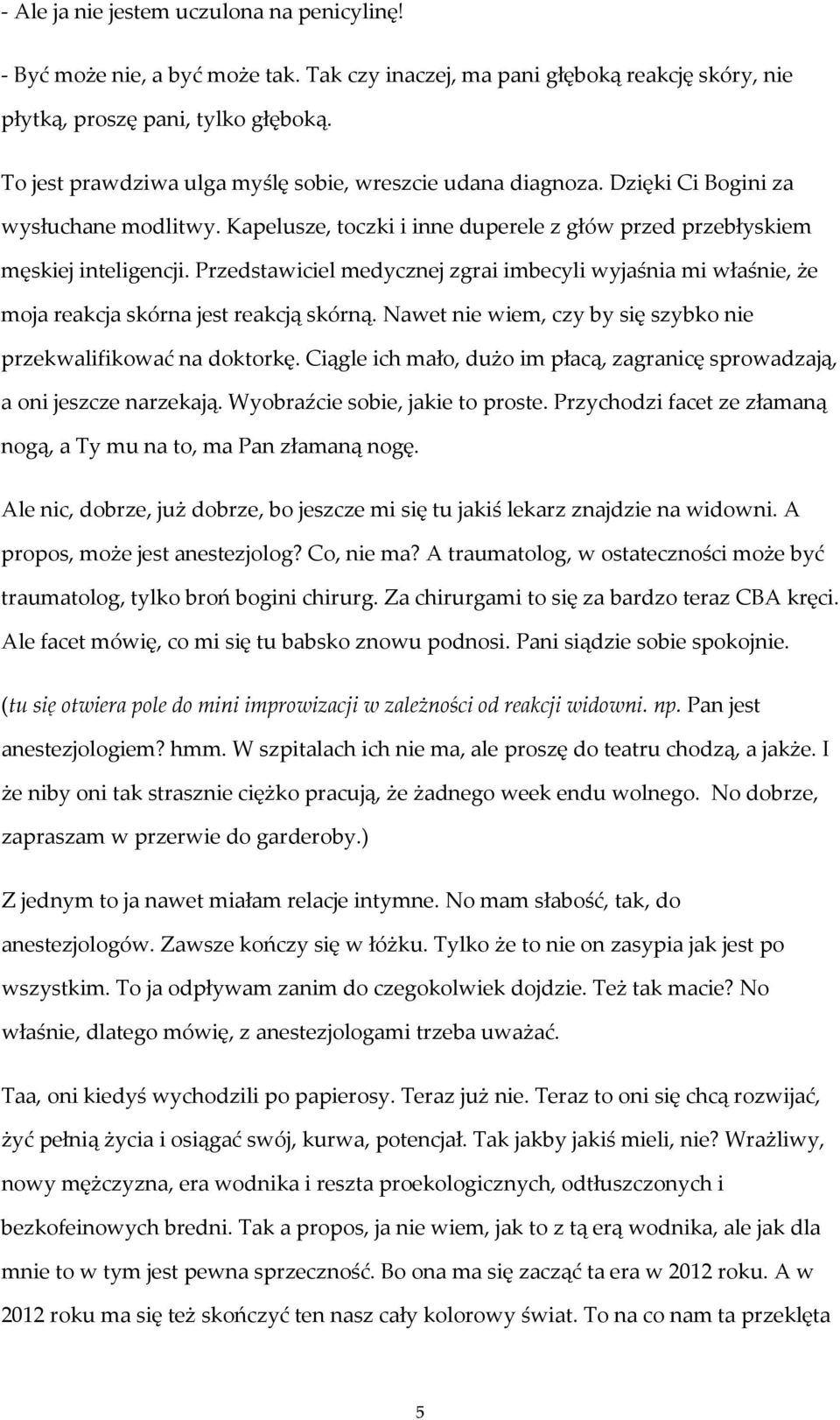 Przedstawiciel medycznej zgrai imbecyli wyjaśnia mi właśnie, że moja reakcja skórna jest reakcją skórną. Nawet nie wiem, czy by się szybko nie przekwalifikować na doktorkę.