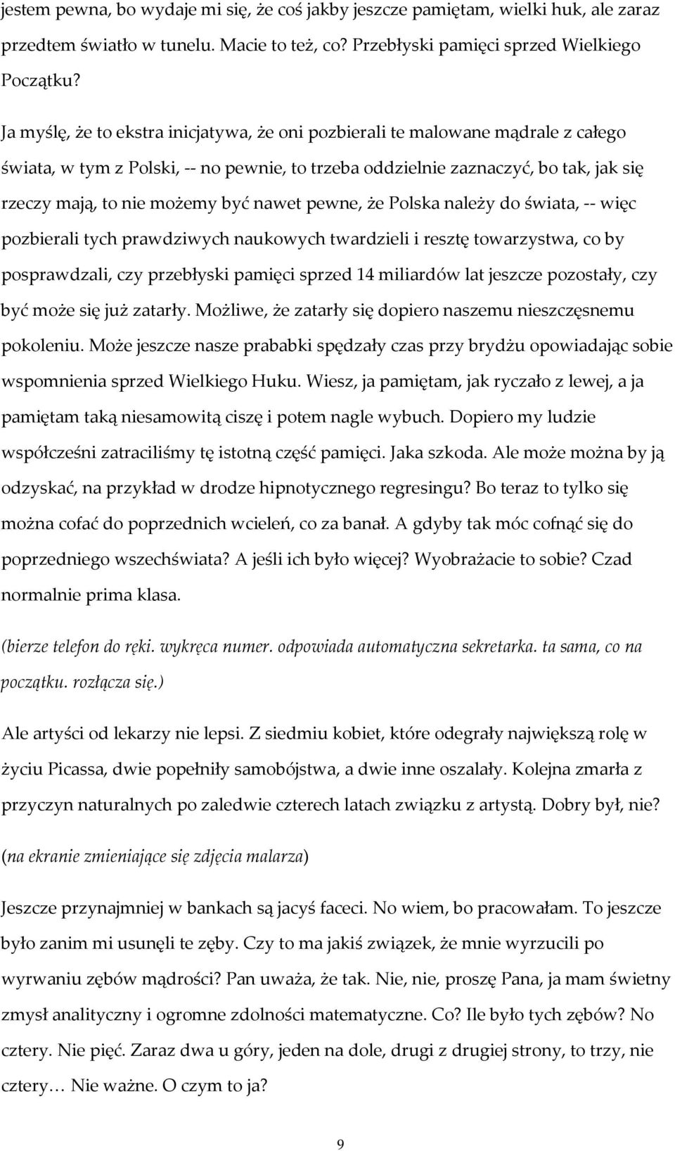 nawet pewne, że Polska należy do świata, -- więc pozbierali tych prawdziwych naukowych twardzieli i resztę towarzystwa, co by posprawdzali, czy przebłyski pamięci sprzed 14 miliardów lat jeszcze