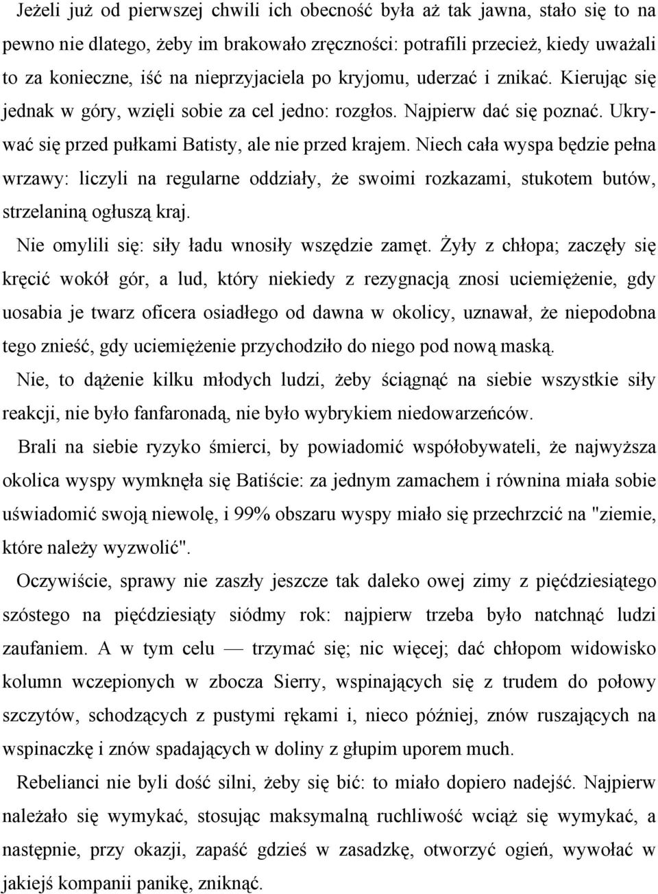 Niech cała wyspa będzie pełna wrzawy: liczyli na regularne oddziały, że swoimi rozkazami, stukotem butów, strzelaniną ogłuszą kraj. Nie omylili się: siły ładu wnosiły wszędzie zamęt.