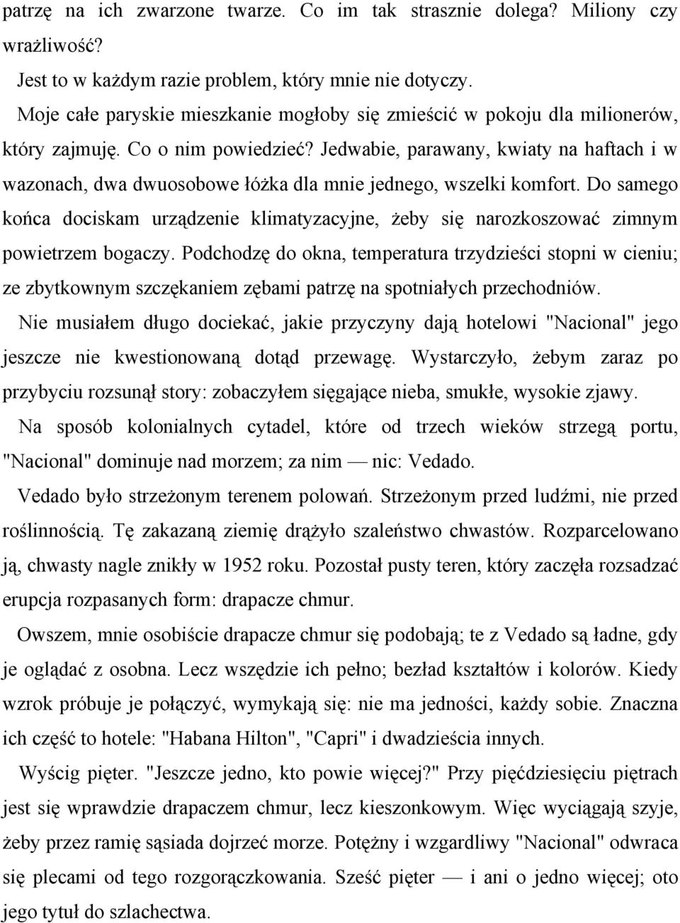 Jedwabie, parawany, kwiaty na haftach i w wazonach, dwa dwuosobowe łóżka dla mnie jednego, wszelki komfort.