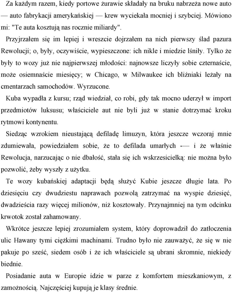 Tylko że były to wozy już nie najpierwszej młodości: najnowsze liczyły sobie czternaście, może osiemnaście miesięcy; w Chicago, w Milwaukee ich bliźniaki leżały na cmentarzach samochodów. Wyrzucone.