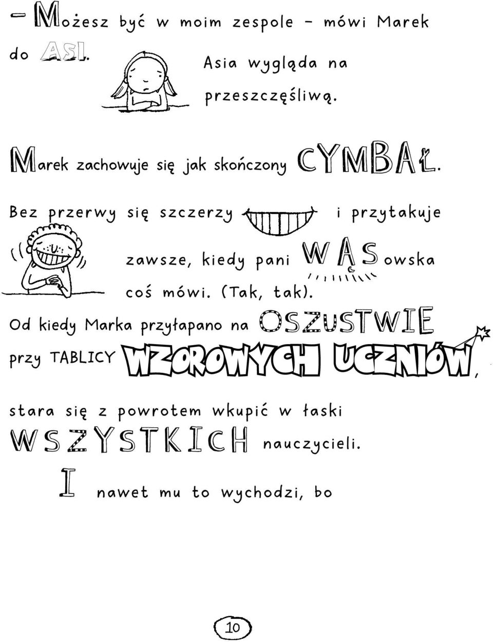 Bez przerwy się szczerzy i przytakuje zawsze, kiedy pani WĄSowska coś mówi. (Tak, tak).