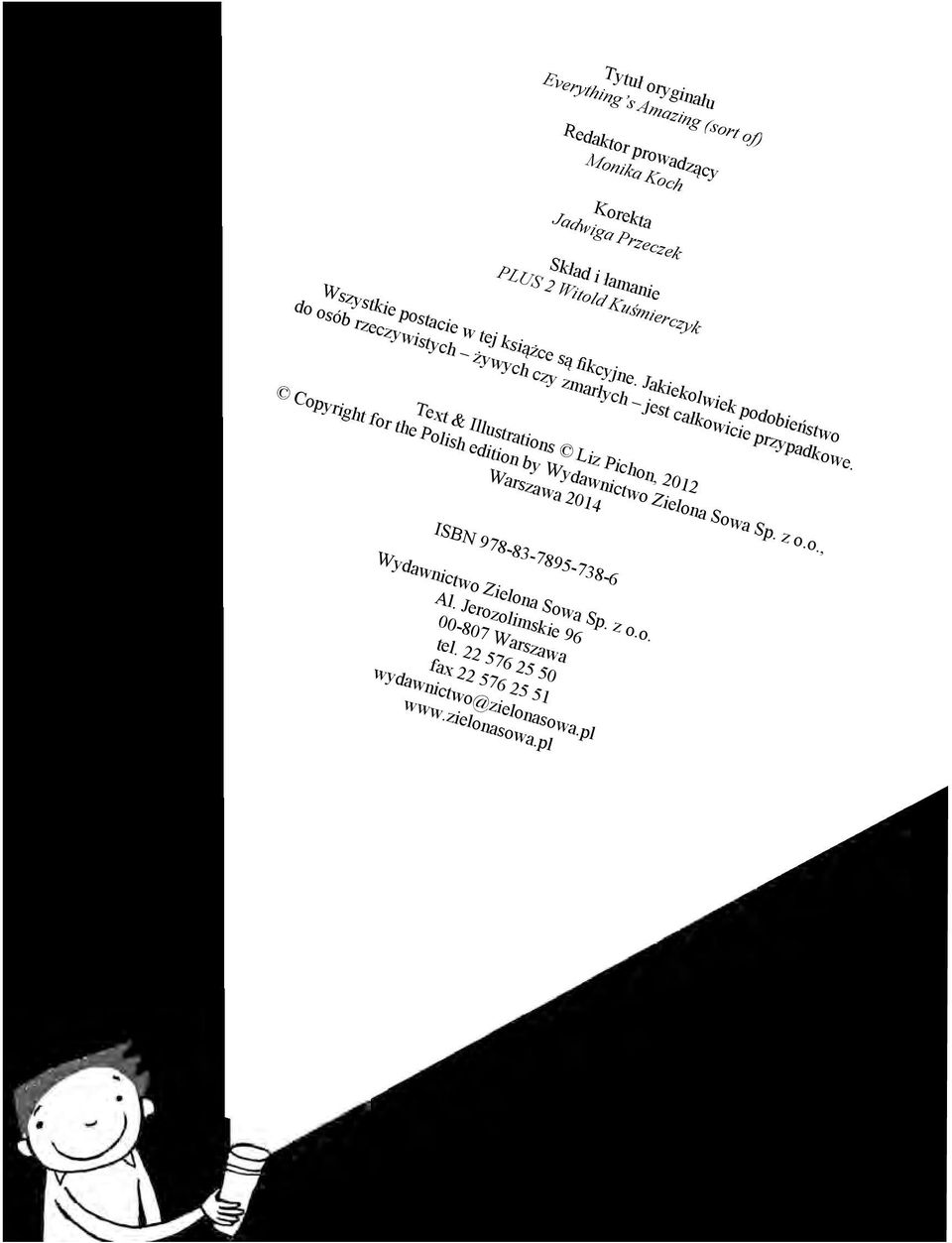 Text & Illustrations Liz Pichon, 2012 Copyright for the Polish edition by Wydawnictwo Zielona Sowa Sp. z o.o., Warszawa 2014 ISBN 978-83-7895-738-6 Wydawnictwo Zielona Sowa Sp.