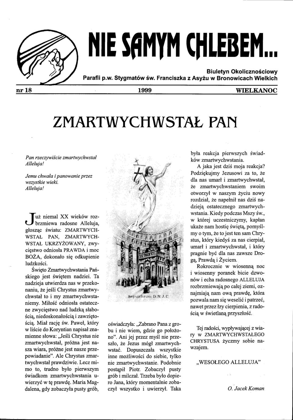 j brzmiewa radosne Alleluja, głosząc światu: ZMARTWYCH WSTAŁ PAN, ZMARTWYCH WSTAŁ UKRZYŻOWANY, zwycięstwo odniosła PRAWDA i moc BOŻA, dokonało się odkupienie ludzkości.