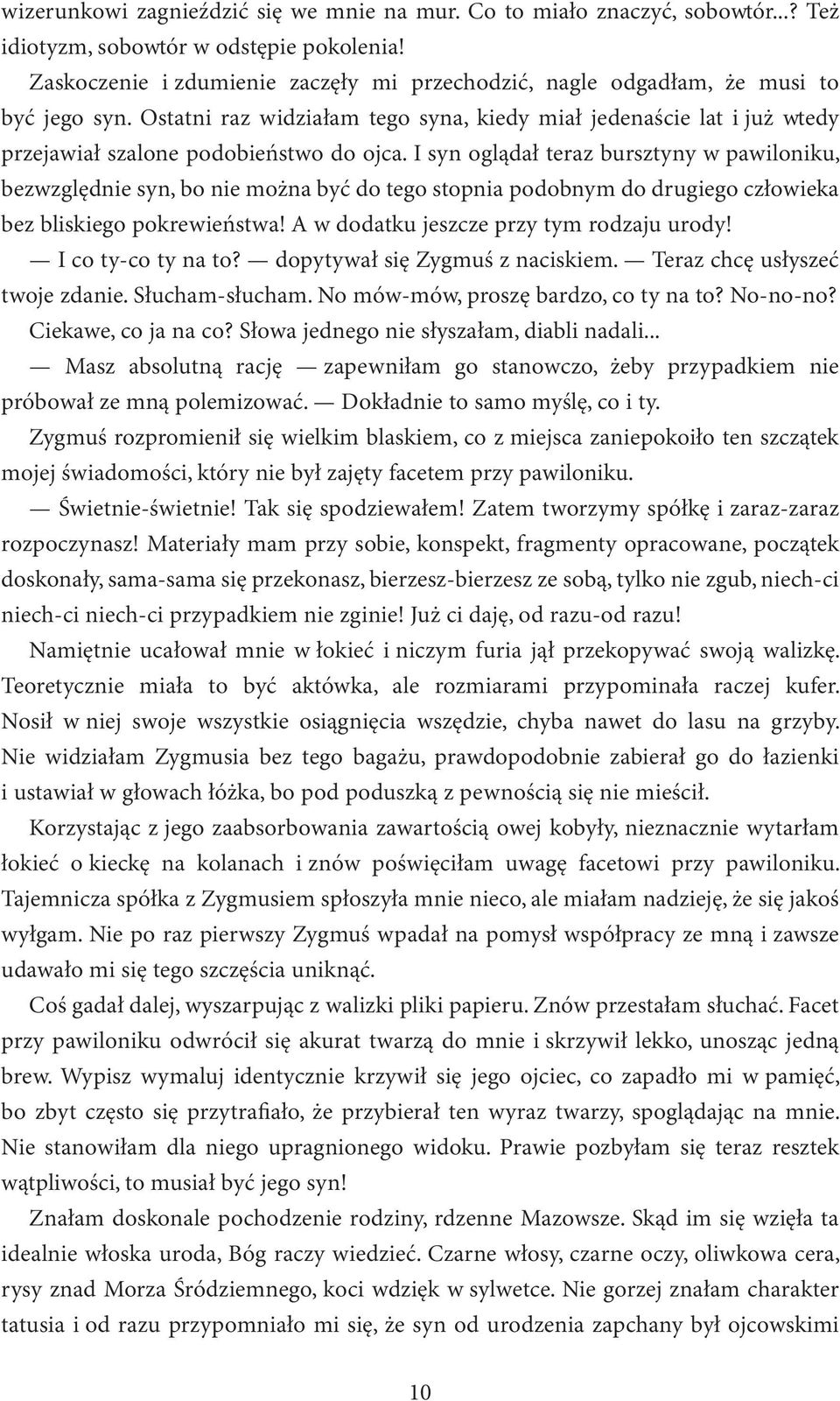 I syn oglądał teraz bursztyny w pawiloniku, bezwzględnie syn, bo nie można być do tego stopnia podobnym do drugiego człowieka bez bliskiego pokrewieństwa! A w dodatku jeszcze przy tym rodzaju urody!