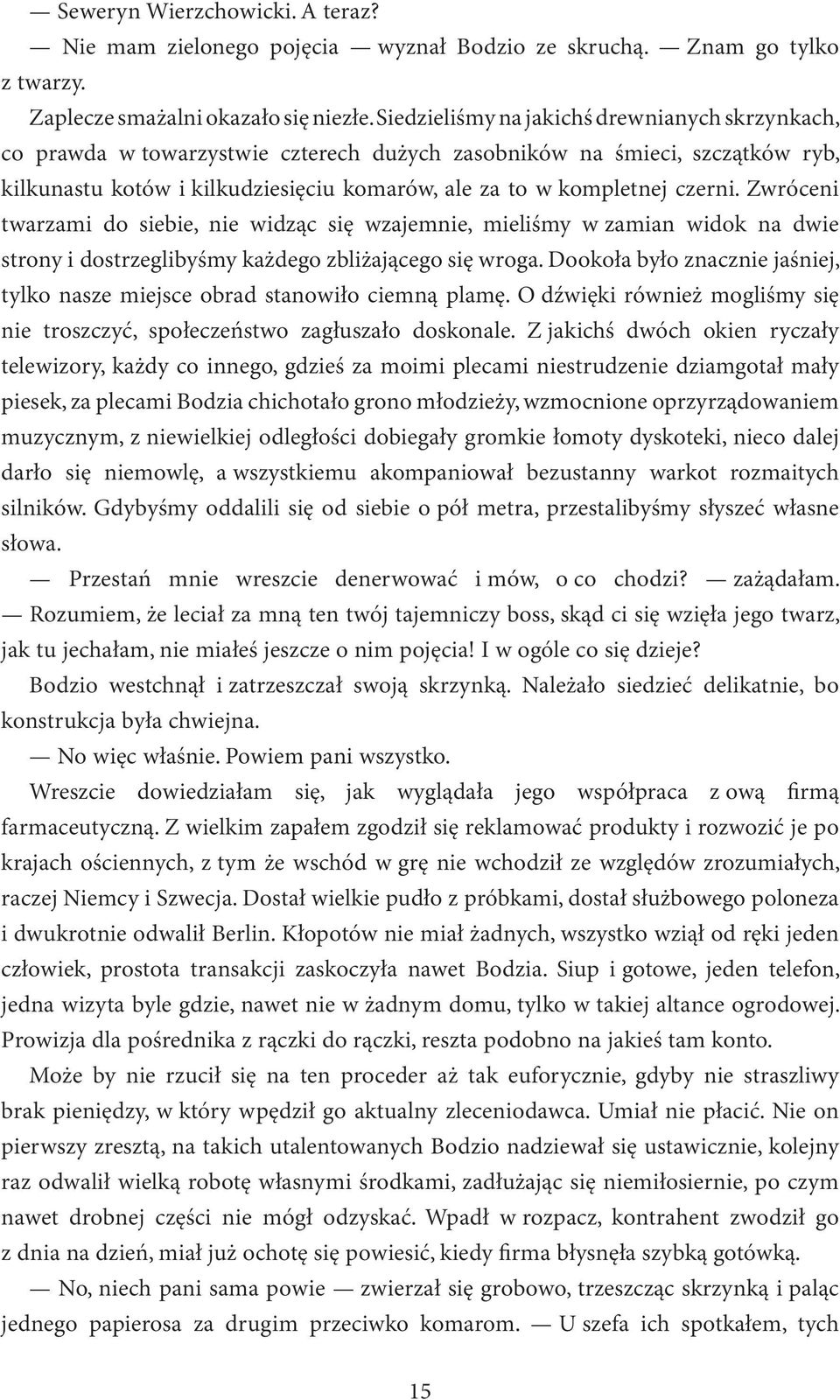 Zwróceni twarzami do siebie, nie widząc się wzajemnie, mieliśmy w zamian widok na dwie strony i dostrzeglibyśmy każdego zbliżającego się wroga.