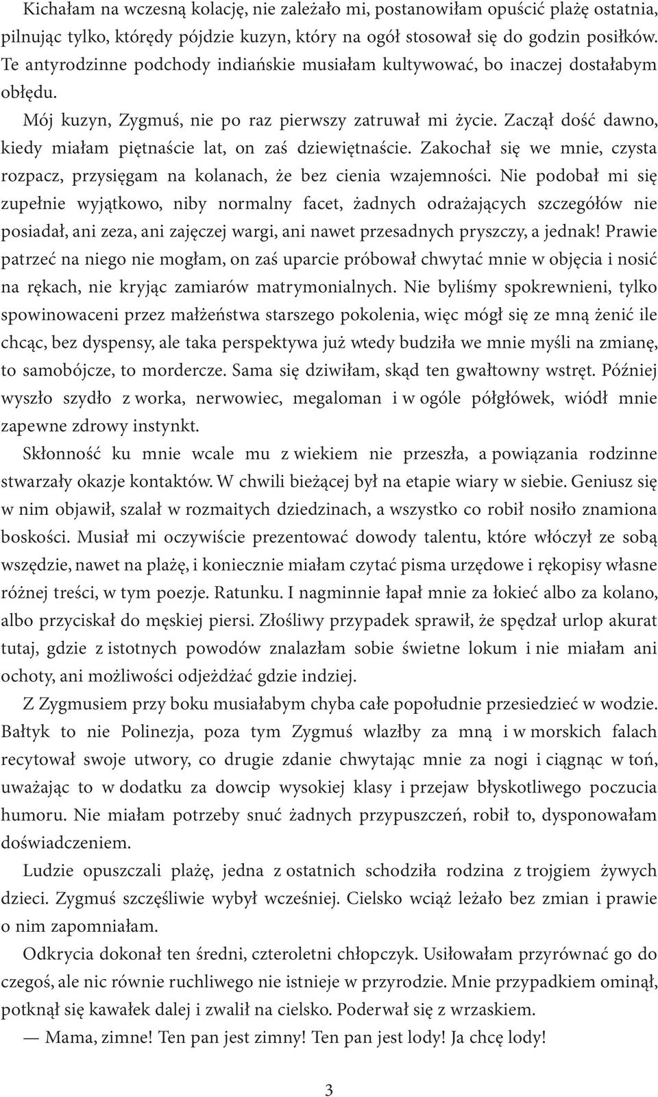 Zaczął dość dawno, kiedy miałam piętnaście lat, on zaś dziewiętnaście. Zakochał się we mnie, czysta rozpacz, przysięgam na kolanach, że bez cienia wzajemności.