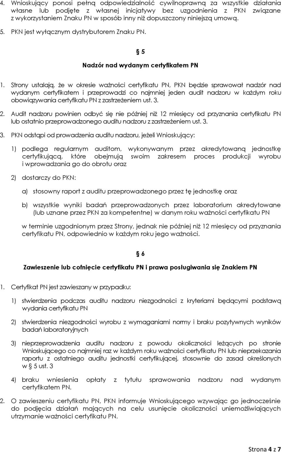 Strony ustalają, że w okresie ważności certyfikatu PN, PKN będzie sprawował nadzór nad wydanym certyfikatem i przeprowadzi co najmniej jeden audit nadzoru w każdym roku obowiązywania certyfikatu PN z