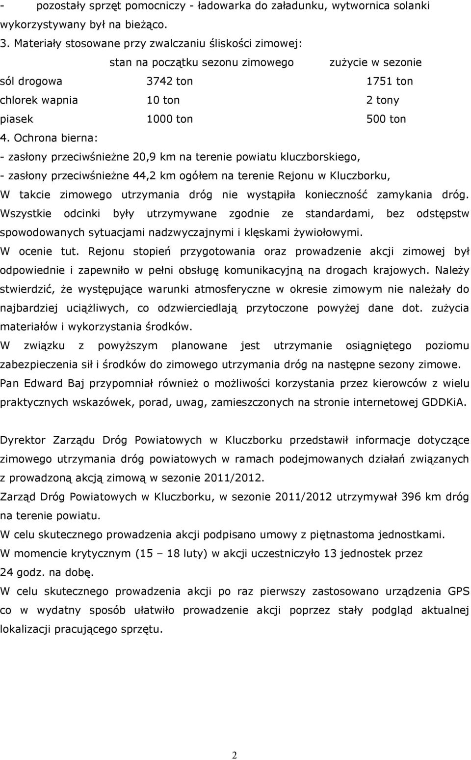 Ochrona bierna: - zasłony przeciwśnieżne 20,9 km na terenie powiatu kluczborskiego, - zasłony przeciwśnieżne 44,2 km ogółem na terenie Rejonu w Kluczborku, W takcie zimowego utrzymania dróg nie